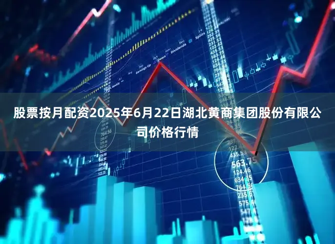 股票按月配资2025年6月22日湖北黄商集团股份有限公司价格行情